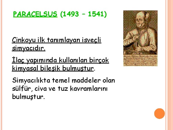 PARACELSUS (1493 – 1541) Çinkoyu ilk tanımlayan isveçli simyacıdır. İlaç yapımında kullanılan birçok kimyasal