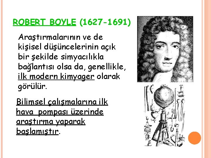 ROBERT BOYLE (1627 -1691) Araştırmalarının ve de kişisel düşüncelerinin açık bir şekilde simyacılıkla bağlantısı