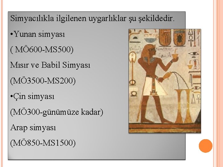 Simyacılıkla ilgilenen uygarlıklar şu şekildedir. • Yunan simyası ( MÖ 600 -MS 500) Mısır