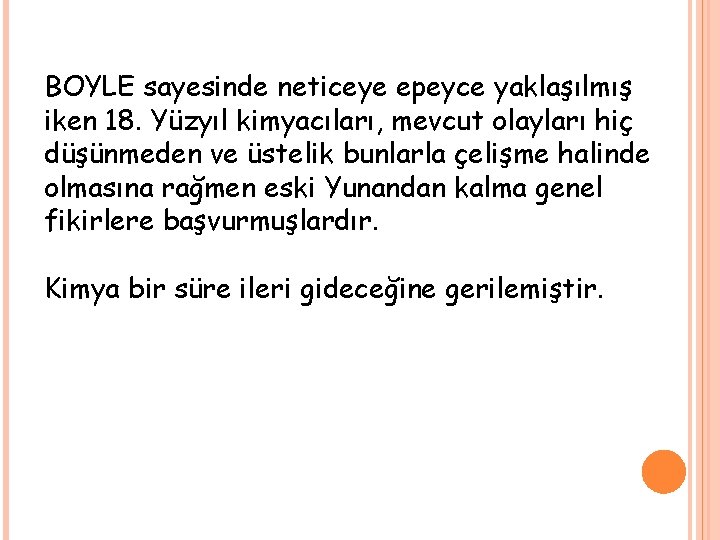 BOYLE sayesinde neticeye epeyce yaklaşılmış iken 18. Yüzyıl kimyacıları, mevcut olayları hiç düşünmeden ve