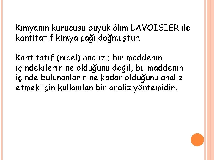 Kimyanın kurucusu büyük âlim LAVOISIER ile kantitatif kimya çağı doğmuştur. Kantitatif (nicel) analiz ;