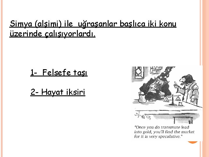 Simya (alşimi) ile uğraşanlar başlıca iki konu üzerinde çalışıyorlardı. 1 - Felsefe taşı 2