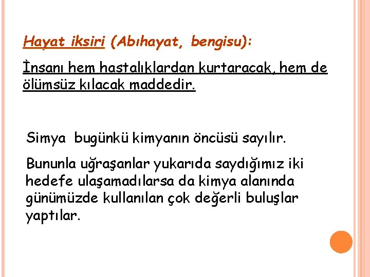 Hayat iksiri (Abıhayat, bengisu): İnsanı hem hastalıklardan kurtaracak, hem de ölümsüz kılacak maddedir. Simya