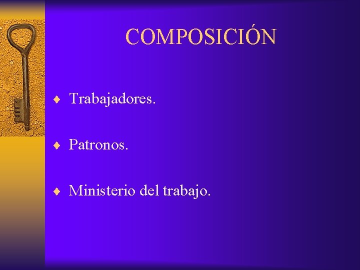 COMPOSICIÓN ¨ Trabajadores. ¨ Patronos. ¨ Ministerio del trabajo. 