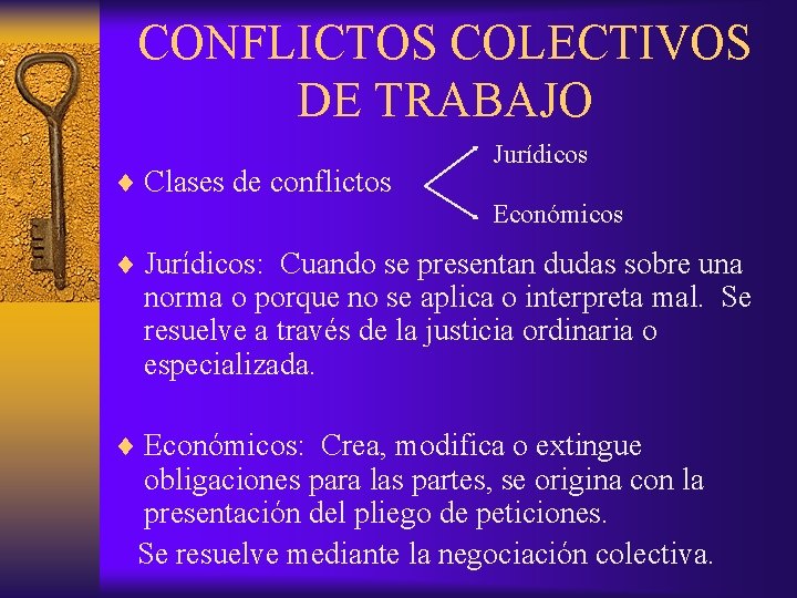 CONFLICTOS COLECTIVOS DE TRABAJO ¨ Clases de conflictos Jurídicos Económicos ¨ Jurídicos: Cuando se