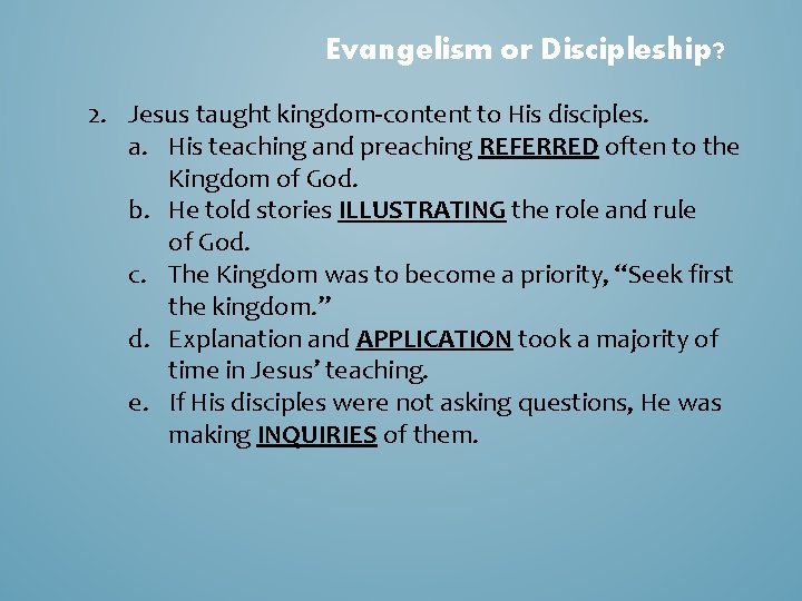 Evangelism or Discipleship? 2. Jesus taught kingdom-content to His disciples. a. His teaching and