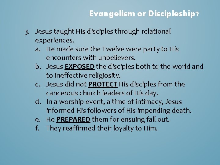 Evangelism or Discipleship? 3. Jesus taught His disciples through relational experiences. a. He made