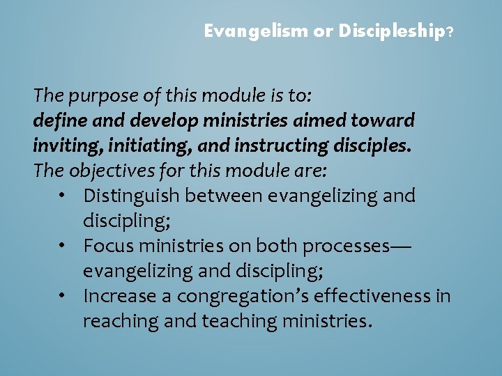 Evangelism or Discipleship? The purpose of this module is to: define and develop ministries