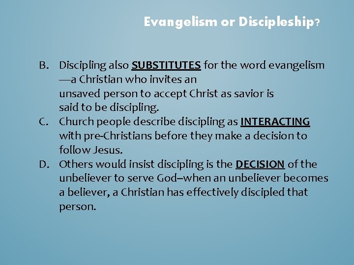 Evangelism or Discipleship? B. Discipling also SUBSTITUTES for the word evangelism —a Christian who