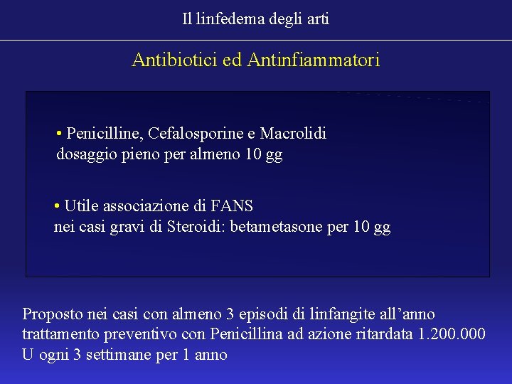 Il linfedema degli arti Antibiotici ed Antinfiammatori • Penicilline, Cefalosporine e Macrolidi dosaggio pieno