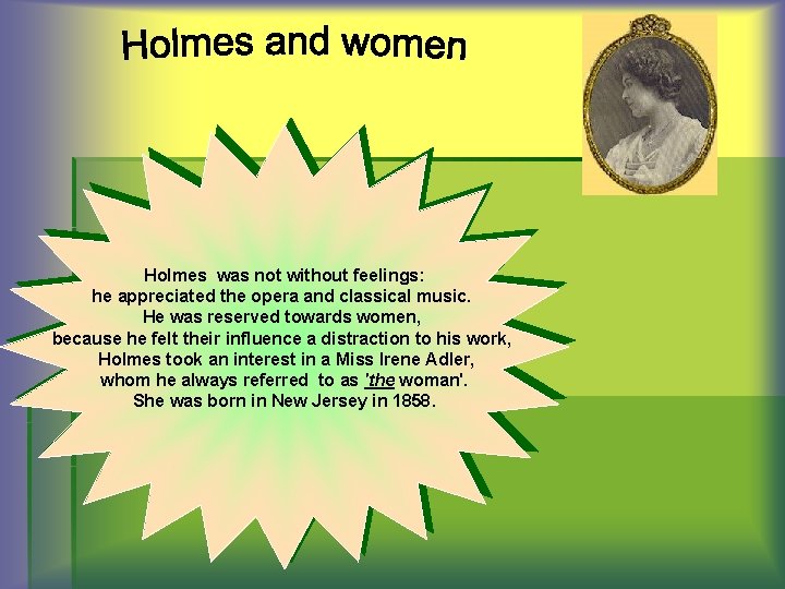 Holmes was not without feelings: he appreciated the opera and classical music. He was