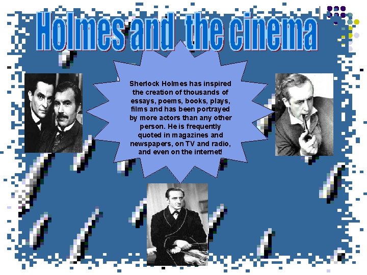 Sherlock Holmes has inspired the creation of thousands of essays, poems, books, plays, films