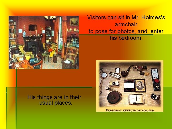 Visitors can sit in Mr. Holmes’s armchair to pose for photos, and enter his