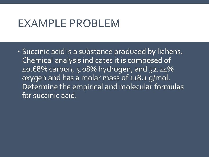 EXAMPLE PROBLEM Succinic acid is a substance produced by lichens. Chemical analysis indicates it EXAMPLE PROBLEM Succinic acid is a substance produced by lichens. Chemical analysis indicates it