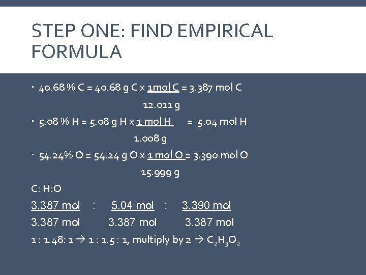 STEP ONE: FIND EMPIRICAL FORMULA 40. 68 % C = 40. 68 g C STEP ONE: FIND EMPIRICAL FORMULA 40. 68 % C = 40. 68 g C