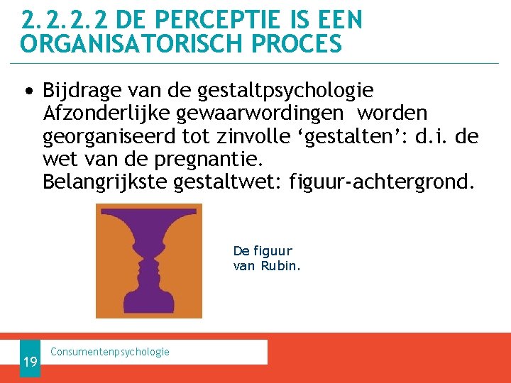 2. 2 DE PERCEPTIE IS EEN ORGANISATORISCH PROCES • Bijdrage van de gestaltpsychologie Afzonderlijke