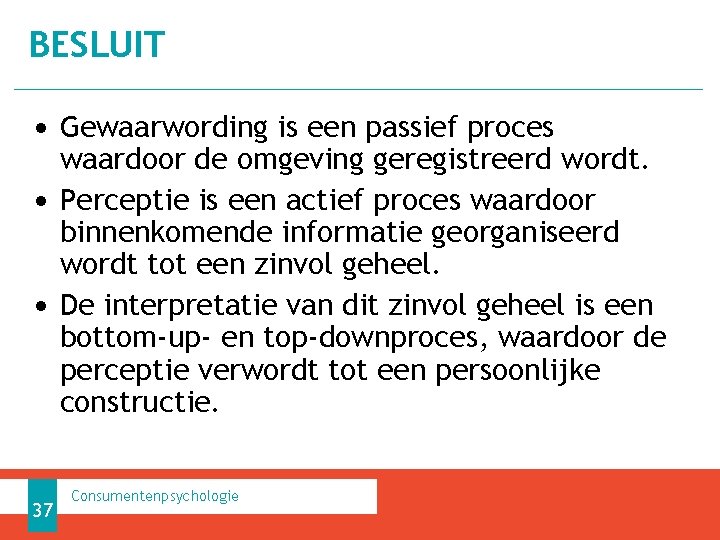 BESLUIT • Gewaarwording is een passief proces waardoor de omgeving geregistreerd wordt. • Perceptie