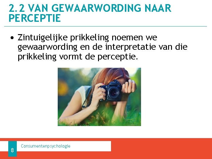 2. 2 VAN GEWAARWORDING NAAR PERCEPTIE • Zintuigelijke prikkeling noemen we gewaarwording en de