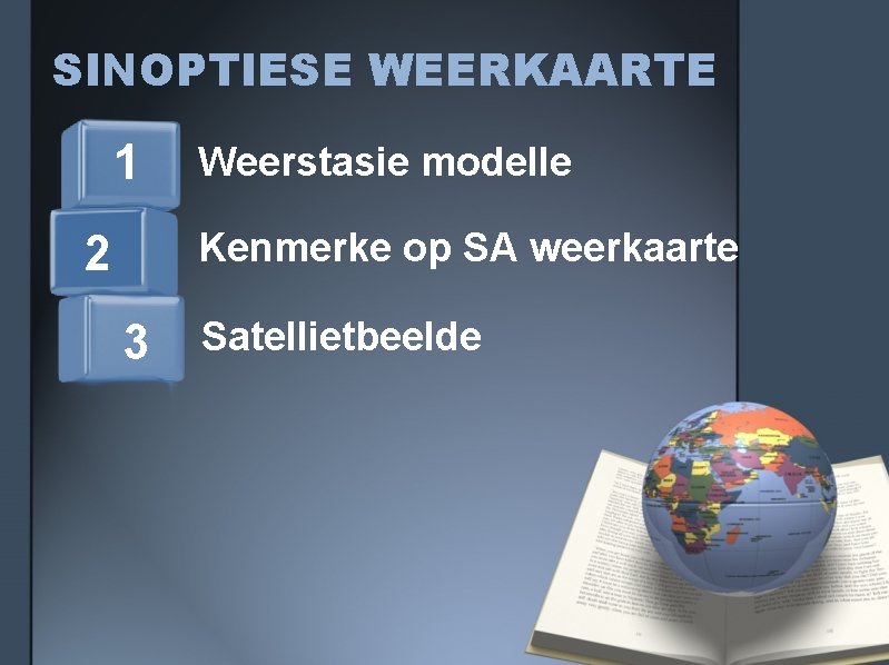 SINOPTIESE WEERKAARTE 1 Weerstasie modelle Kenmerke op SA weerkaarte 2 3 Satellietbeelde 