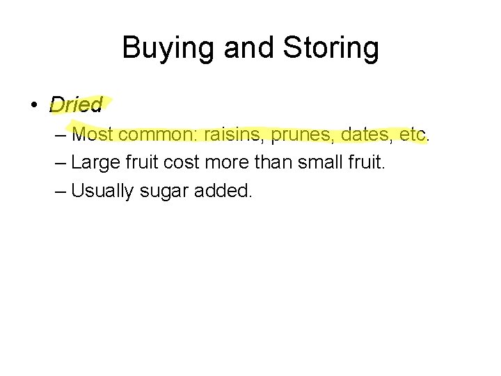 Buying and Storing • Dried – Most common: raisins, prunes, dates, etc. – Large