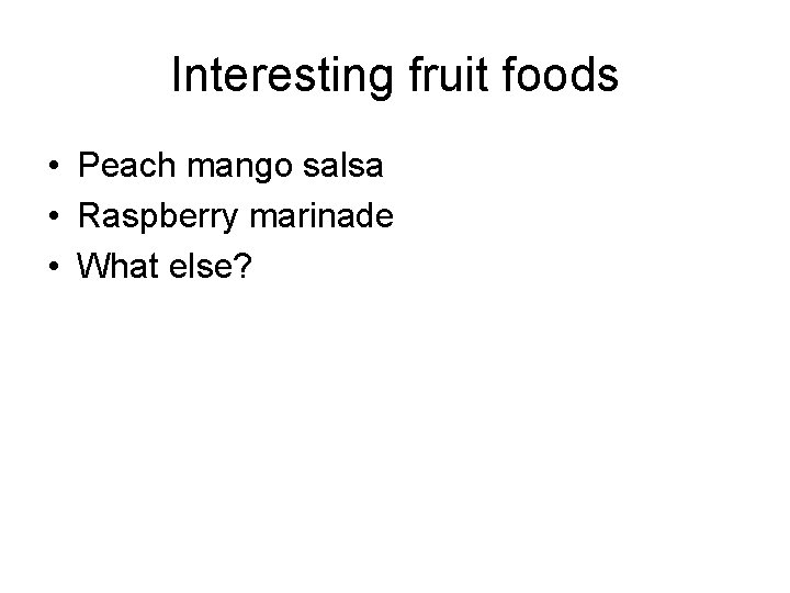 Interesting fruit foods • Peach mango salsa • Raspberry marinade • What else? 