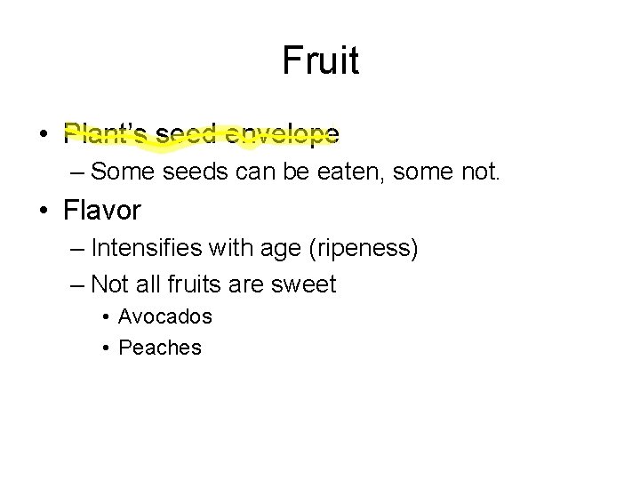 Fruit • Plant’s seed envelope – Some seeds can be eaten, some not. •