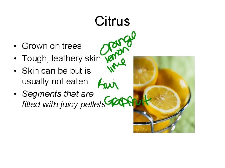 Citrus • Grown on trees • Tough, leathery skin. • Skin can be but