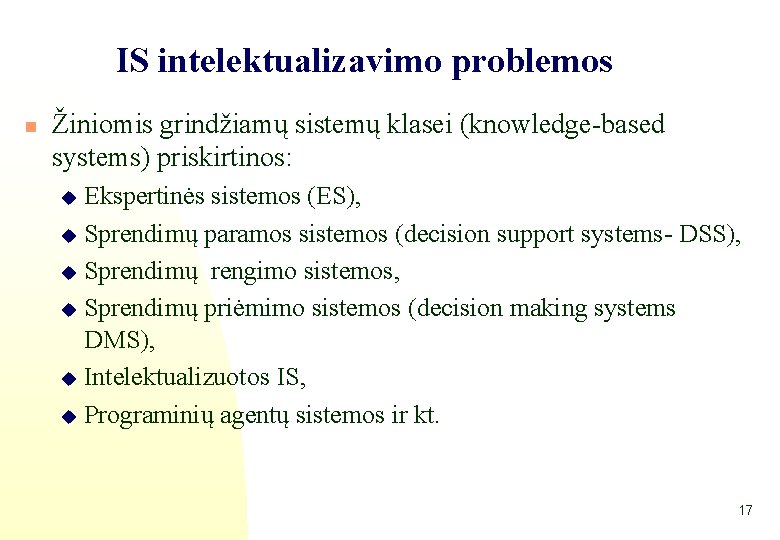 IS intelektualizavimo problemos n Žiniomis grindžiamų sistemų klasei (knowledge-based systems) priskirtinos: Ekspertinės sistemos (ES),