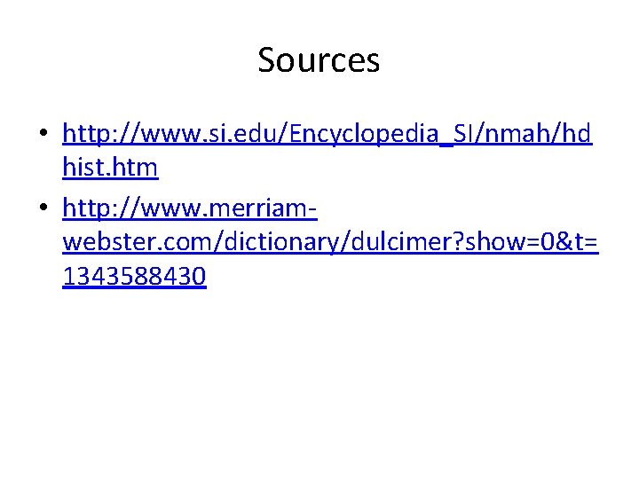 Sources • http: //www. si. edu/Encyclopedia_SI/nmah/hd hist. htm • http: //www. merriamwebster. com/dictionary/dulcimer? show=0&t=