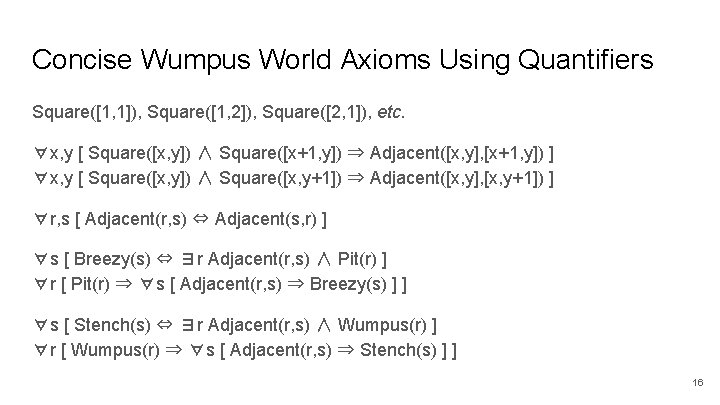 Concise Wumpus World Axioms Using Quantifiers Square([1, 1]), Square([1, 2]), Square([2, 1]), etc. ∀x,