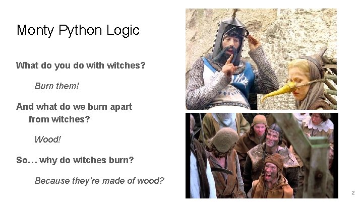 Monty Python Logic What do you do with witches? Burn them! And what do