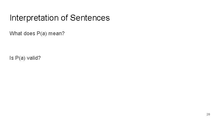 Interpretation of Sentences What does P(a) mean? Is P(a) valid? 28 