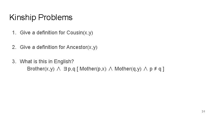 Kinship Problems 1. Give a definition for Cousin(x, y) 2. Give a definition for