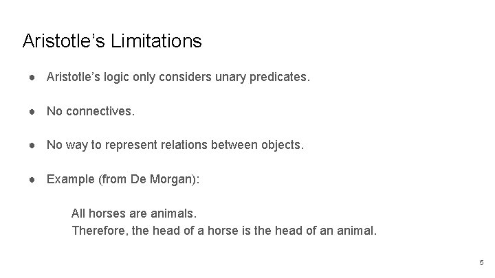 Aristotle’s Limitations ● Aristotle’s logic only considers unary predicates. ● No connectives. ● No