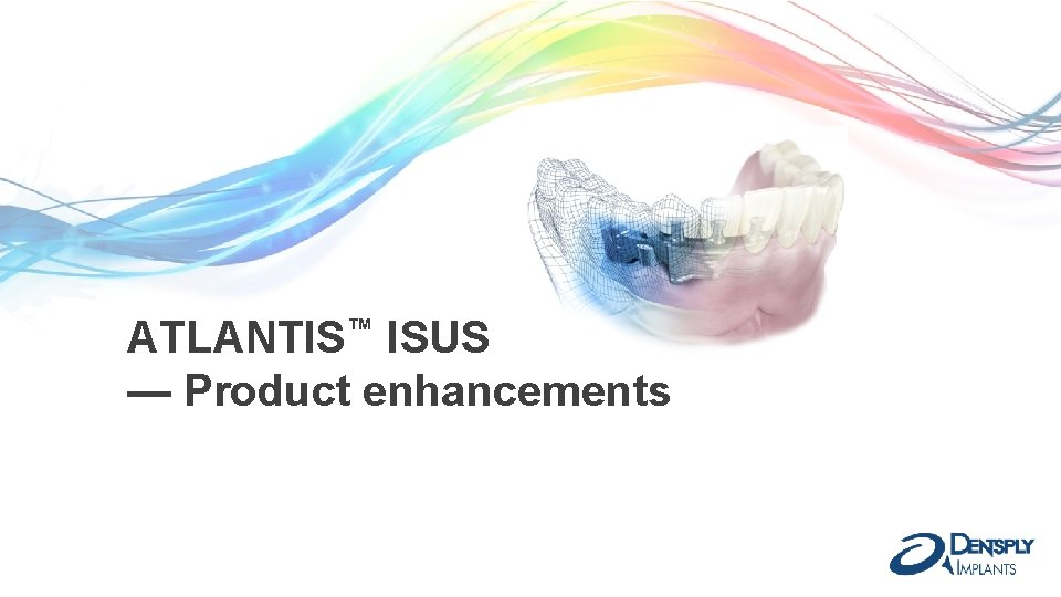 ATLANTIS™ ISUS — Product enhancements 