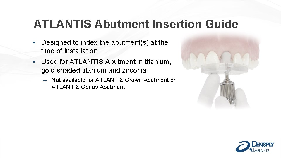 ATLANTIS Abutment Insertion Guide • Designed to index the abutment(s) at the time of