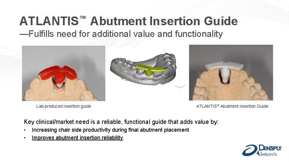 ATLANTIS™ Abutment Insertion Guide —Fulfills need for additional value and functionality Lab-produced insertion guide