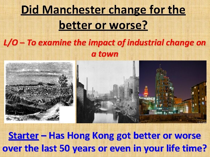 Did Manchester change for the better or worse? L/O – To examine the impact