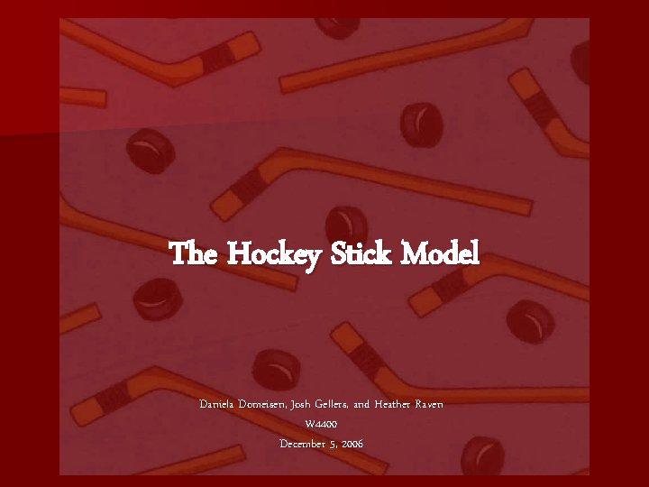 The Hockey Stick Model Daniela Domeisen, Josh Gellers, and Heather Raven W 4400 December The Hockey Stick Model Daniela Domeisen, Josh Gellers, and Heather Raven W 4400 December