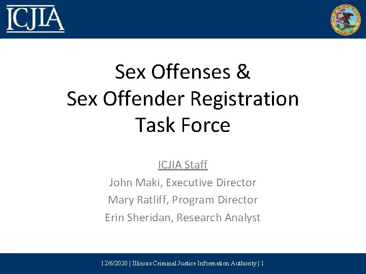 Sex Offenses & Sex Offender Registration Task Force ICJIA Staff John Maki, Executive Director
