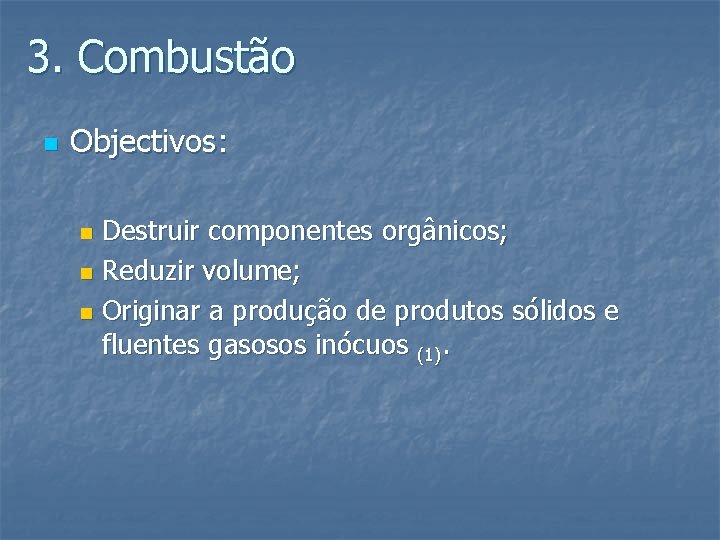 3. Combustão n Objectivos: Destruir componentes orgânicos; n Reduzir volume; n Originar a produção