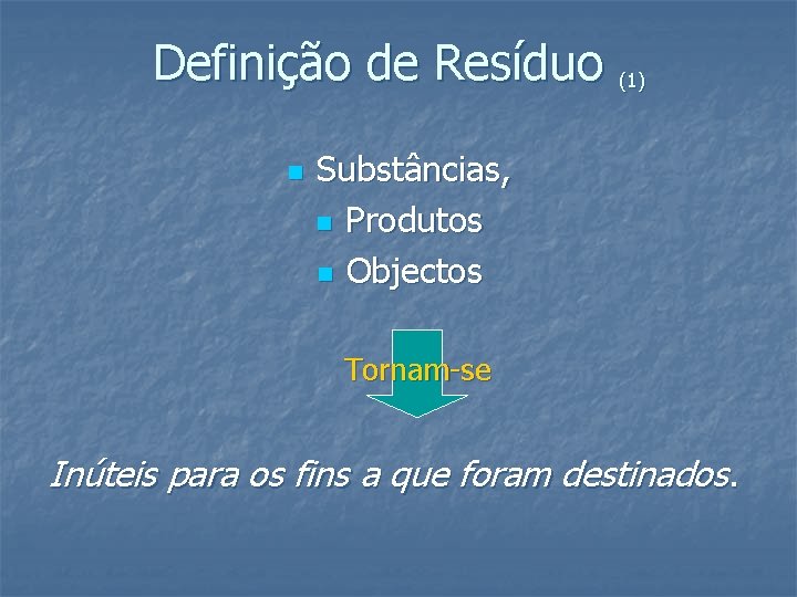 Definição de Resíduo (1) n Substâncias, n Produtos n Objectos Tornam-se Inúteis para os