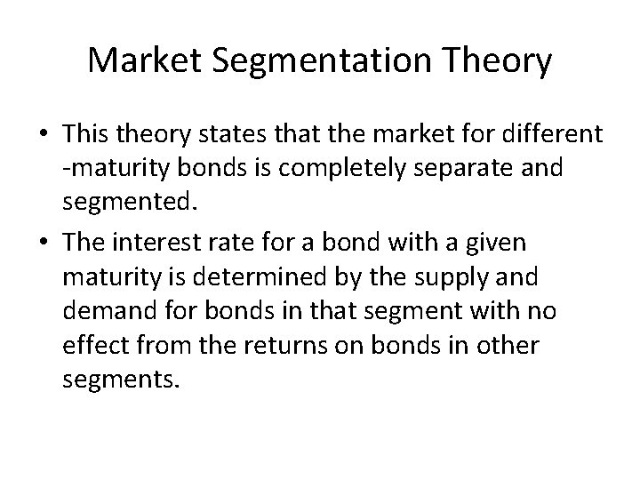 Market Segmentation Theory • This theory states that the market for different -maturity bonds