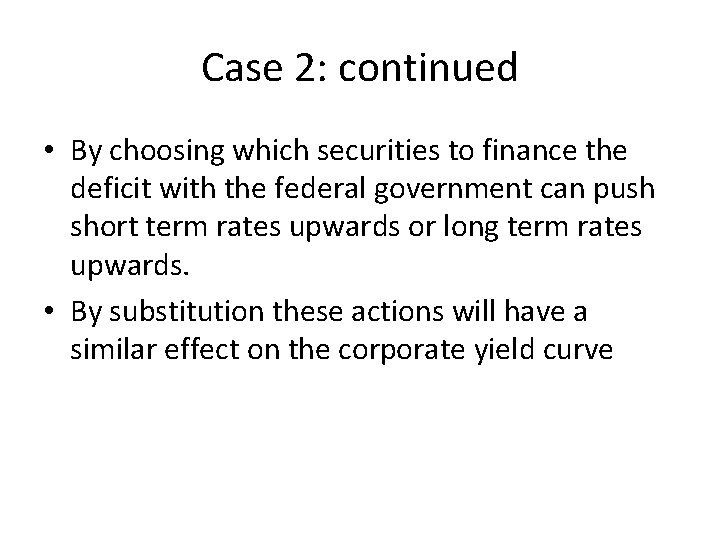 Case 2: continued • By choosing which securities to finance the deficit with the