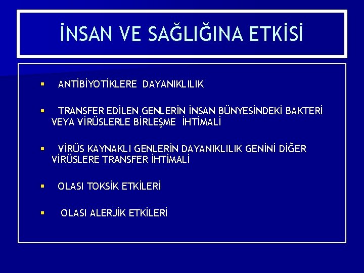 İNSAN VE SAĞLIĞINA ETKİSİ § ANTİBİYOTİKLERE DAYANIKLILIK § TRANSFER EDİLEN GENLERİN İNSAN BÜNYESİNDEKİ BAKTERİ