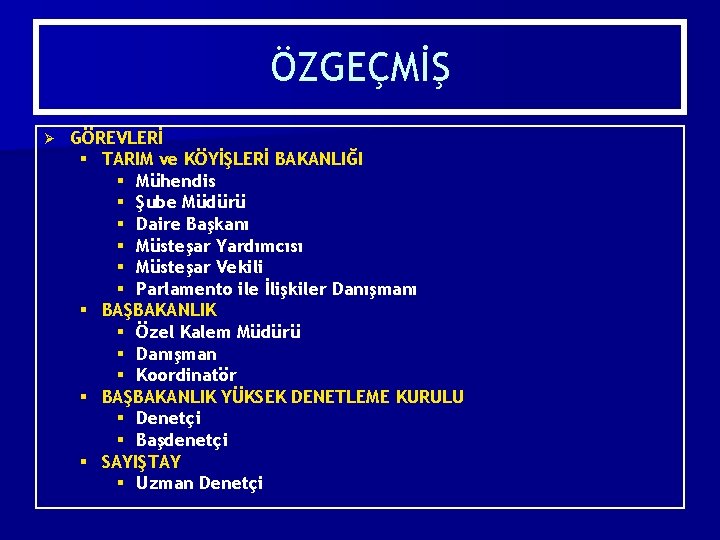 ÖZGEÇMİŞ Ø GÖREVLERİ § TARIM ve KÖYİŞLERİ BAKANLIĞI § Mühendis § Şube Müdürü §