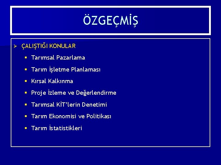 ÖZGEÇMİŞ Ø ÇALIŞTIĞI KONULAR § Tarımsal Pazarlama § Tarım İşletme Planlaması § Kırsal Kalkınma