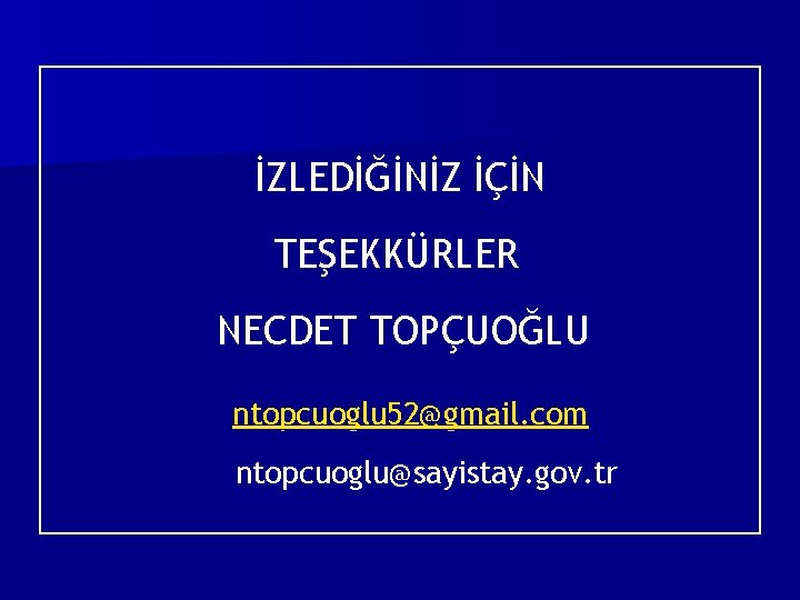İZLEDİĞİNİZ İÇİN TEŞEKKÜRLER NECDET TOPÇUOĞLU ntopcuoglu 52@gmail. com ntopcuoglu@sayistay. gov. tr 
