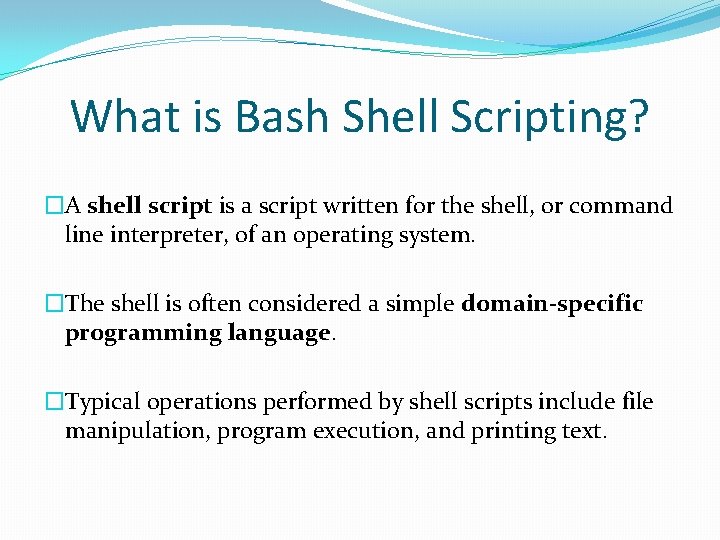 What is Bash Shell Scripting? �A shell script is a script written for the