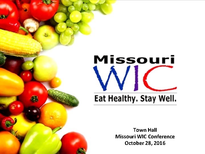 Town Hall Missouri WIC Conference Missouri WIC - Eat Healthy. Stay Well. October 28,